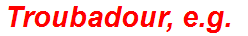 Troubadour, e.g.