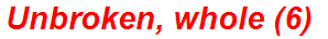 Unbroken, whole (6)