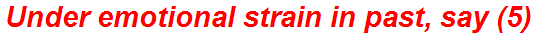 Under emotional strain in past, say (5)
