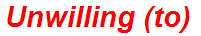 Unwilling (to)