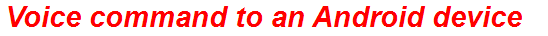 Voice command to an Android device