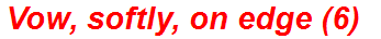 Vow, softly, on edge (6)