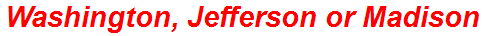 Washington, Jefferson or Madison