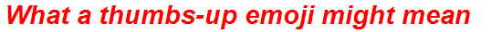What a thumbs-up emoji might mean