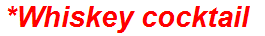 *Whiskey cocktail