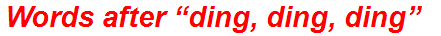 Words after “ding, ding, ding”