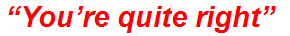 “You’re quite right”