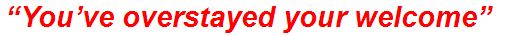 “You’ve overstayed your welcome”