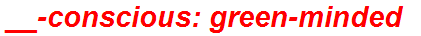 __-conscious: green-minded