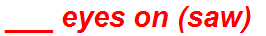 ___ eyes on (saw)