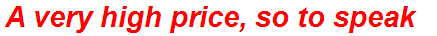 A very high price, so to speak