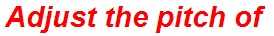 Adjust the pitch of