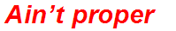 Ain’t proper?