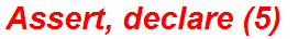 Assert, declare (5)