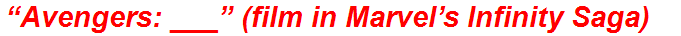 “Avengers: ___” (film in Marvel’s Infinity Saga)
