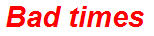 Bad times