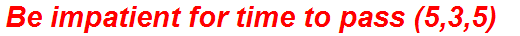 Be impatient for time to pass (5,3,5)