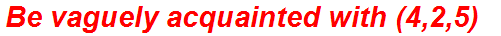 Be vaguely acquainted with (4,2,5)