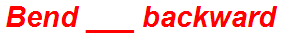 Bend ___ backward