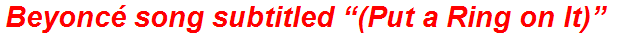Beyoncé song subtitled “(Put a Ring on It)”