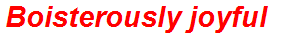 Boisterously joyful