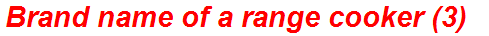 Brand name of a range cooker (3)