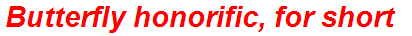 Butterfly honorific, for short
