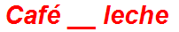 Café __ leche