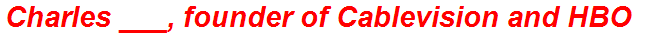 Charles ___, founder of Cablevision and HBO
