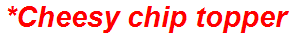 *Cheesy chip topper