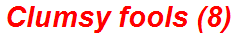 Clumsy fools (8)