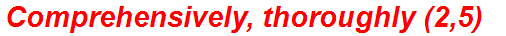 Comprehensively, thoroughly (2,5)