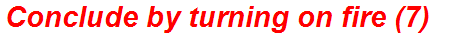 Conclude by turning on fire (7)