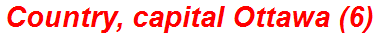 Country, capital Ottawa (6)