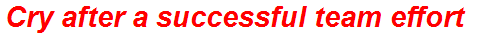 Cry after a successful team effort