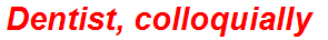 Dentist, colloquially