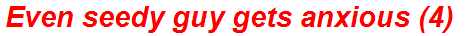 Even seedy guy gets anxious (4)