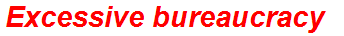 Excessive bureaucracy