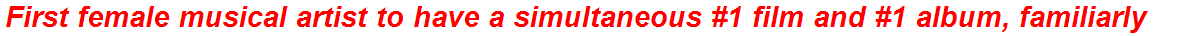 First female musical artist to have a simultaneous #1 film and #1 album, familiarly