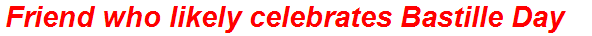 Friend who likely celebrates Bastille Day