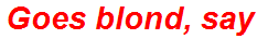 Goes blond, say