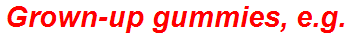 Grown-up gummies, e.g.