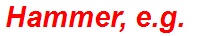 Hammer, e.g.