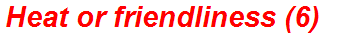 Heat or friendliness (6)