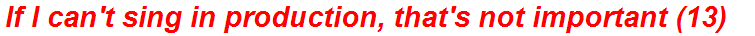 If I can't sing in production, that's not important (13)