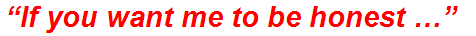“If you want me to be honest …”