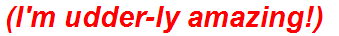 (I'm udder-ly amazing!)
