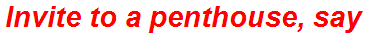 Invite to a penthouse, say