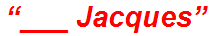 “___ Jacques”
