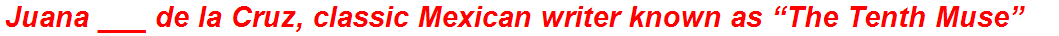 Juana ___ de la Cruz, classic Mexican writer known as “The Tenth Muse”